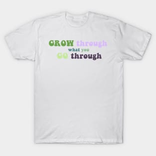 GROW through what you GO through T-Shirt